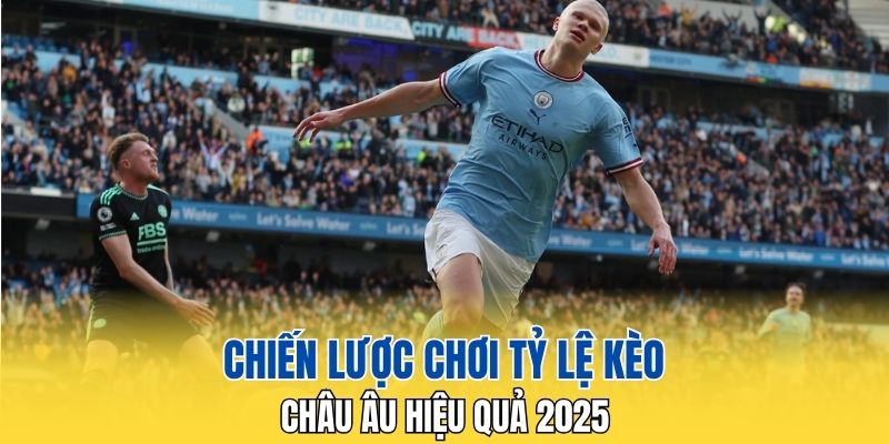 Chiến lược chơi tỷ lệ kèo Châu Âu hiệu quả 2025