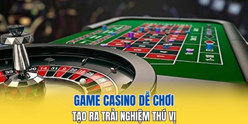 Game casino dễ chơi tạo ra trải nghiệm thú vị