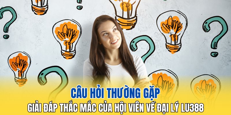 Giải đáp thắc mắc của hội viên về đại lý LU388