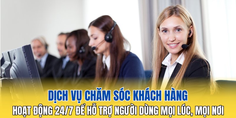 Hoạt động 24/7 để hỗ trợ người dùng mọi lúc, mọi nơi