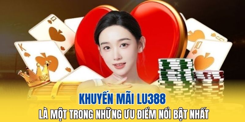 Khuyến mãi LU388 là một trong những ưu điểm nổi bật nhất