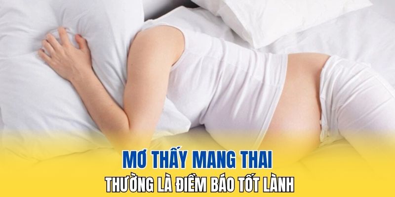 Mơ thấy mang thai thường là điềm báo tốt lành