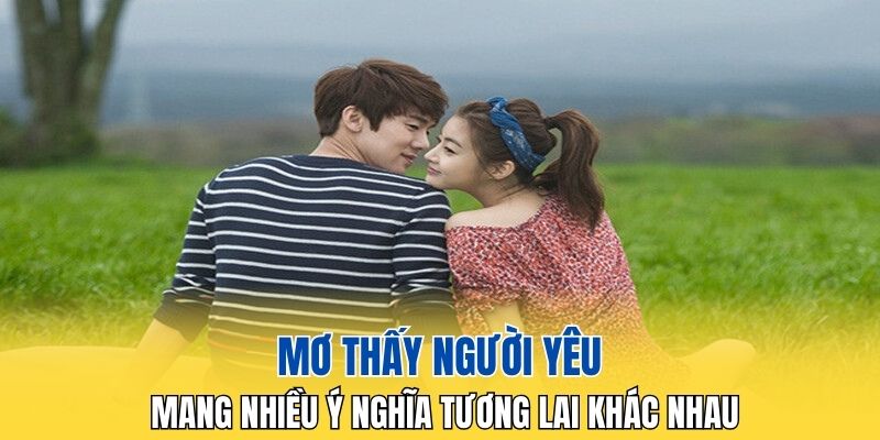 Mơ thấy người yêu mang nhiều ý nghĩa tương lai khác nhau