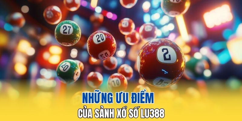 Những ưu điểm của sảnh xổ số LU388
