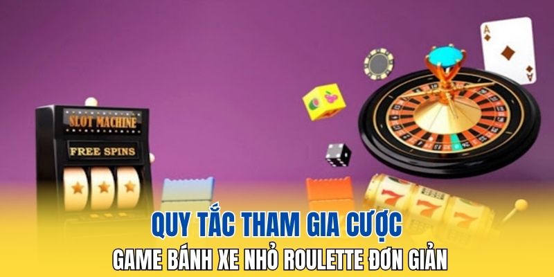 Quy tắc tham gia cược game bánh xe nhỏ Roulette đơn giản