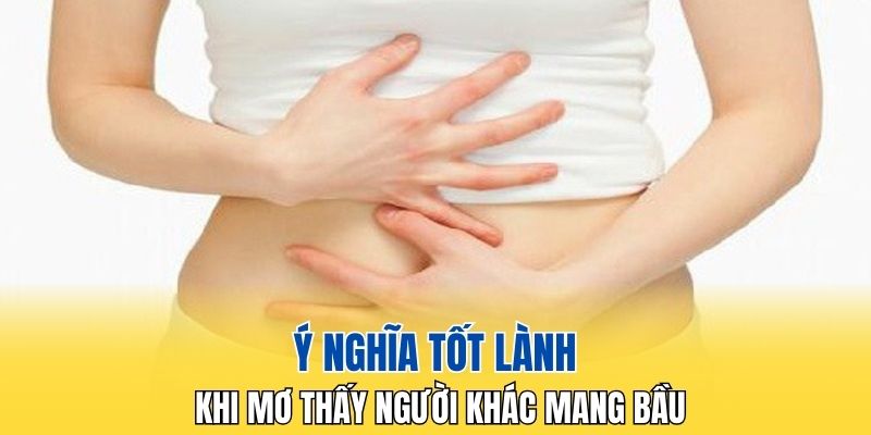 Ý nghĩa tốt lành khi mơ thấy người khác mang bầu